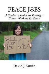 Cover image for Peace Jobs: A Student's Guide to Starting a Career Working for Peace