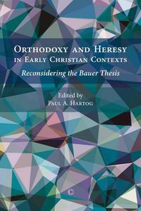 Cover image for Orthodoxy and Heresy in Early Christian Contexts: Reconsidering the Bauer Thesis