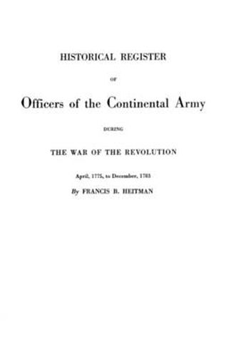 Cover image for Historical Register of Officers of the Continental Army During the War of the Revolution, April 1775 to December 1783