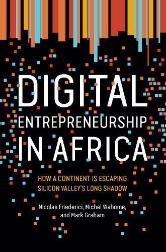 Digital Entrepreneurship in Africa: How a Continent Is Escaping Silicon Valley's Long Shadow