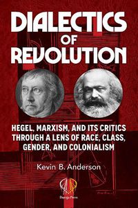 Cover image for Dialectics of Revolution: Hegel, Marxism, and Its Critics Through a Lens of Race, Class, Gender, and Colonialism