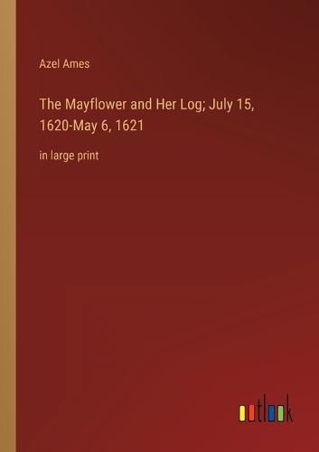 Cover image for The Mayflower and Her Log; July 15, 1620-May 6, 1621