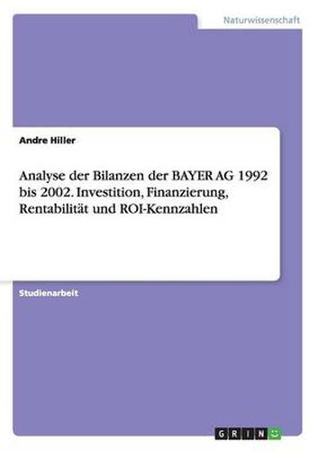 Cover image for Analyse der Bilanzen der BAYER AG 1992 bis 2002. Investition, Finanzierung, Rentabilitat und ROI-Kennzahlen