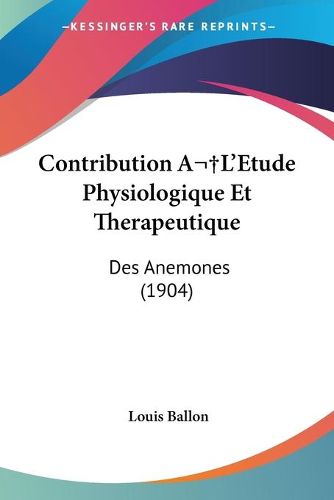 Cover image for Contribution Al'etude Physiologique Et Therapeutique: Des Anemones (1904)