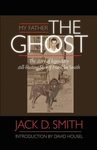 Cover image for My Father, the Ghost - The Story of Legendary Still-Busting Sheriff Franklin Smith