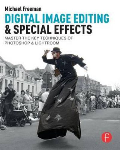 Cover image for Digital Image Editing & Special Effects: Quickly Master The Key Techniques Of Photoshop & Lightroom