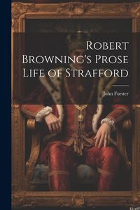 Cover image for Robert Browning's Prose Life of Strafford