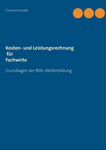 Cover image for Kosten- und Leistungsrechnung fur Fachwirte: mit UEbungsaufgaben und Loesungen