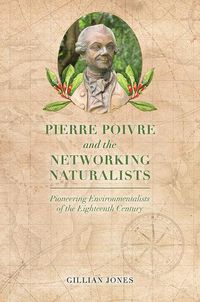 Cover image for Pierre Poivre and the Networking Naturalists: Pioneering Environmentalists of the Eighteenth Century