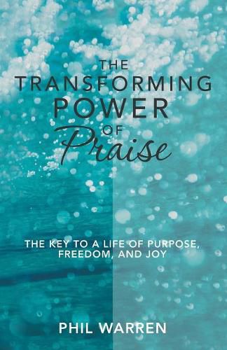 Cover image for The Transforming Power of Praise: The Key to a Life of Purpose, Freedom, and Joy