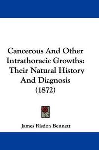 Cover image for Cancerous And Other Intrathoracic Growths: Their Natural History And Diagnosis (1872)