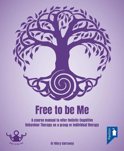 Cover image for Free to be Me: A course manual to offer Holistic CBT as a group or individual therapy