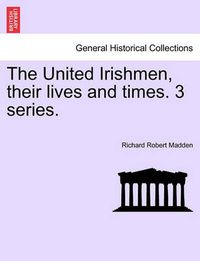Cover image for The United Irishmen, Their Lives and Times. 3 Series.