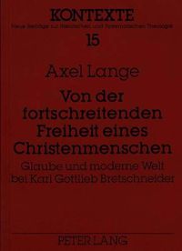 Cover image for Von Der Fortschreitenden Freiheit Eines Christenmenschen: Glaube Und Moderne Welt Bei Karl Gottlieb Bretschneider