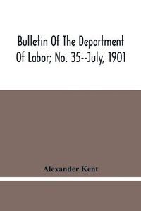 Cover image for Bulletin Of The Department Of Labor; No. 35--July, 1901