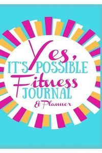 Cover image for Yes, It's Possible Fitness Journal & Planner
