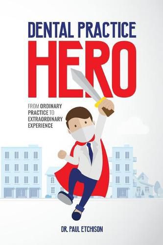 Cover image for Dental Practice Hero: From Ordinary Practice to Extraordinary Experience
