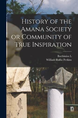 Cover image for History of the Amana Society or Community of True Inspiration