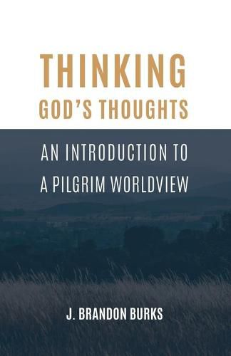 Cover image for Thinking God's Thoughts: An Introduction to a Pilgrim Worldview