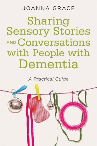 Cover image for Sharing Sensory Stories and Conversations with People with Dementia: A Practical Guide