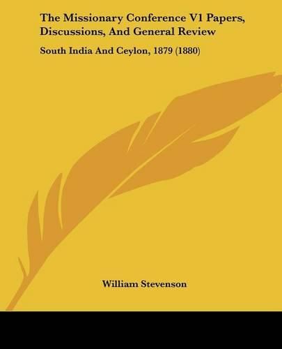 Cover image for The Missionary Conference V1 Papers, Discussions, and General Review: South India and Ceylon, 1879 (1880)