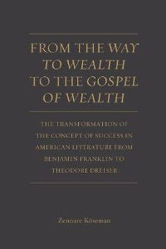 From the Way to Wealth to the Gospel of Wealth: The Transformation of the Concept of Success in American Literature from Benjamin Franklin to Theodore Dreiser