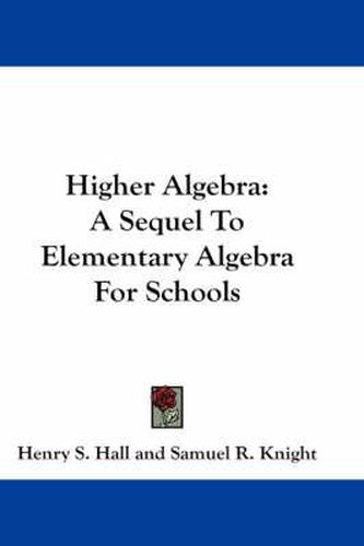 Cover image for Higher Algebra: A Sequel to Elementary Algebra for Schools