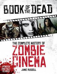 Cover image for Book of the Dead: The Complete History of Zombie Cinema (Updated & Fully Revised Edition)
