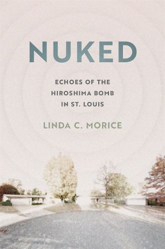 Nuked: Echoes of the Hiroshima Bomb in St. Louis