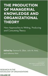 Cover image for The Production of Managerial Knowledge and Organizational Theory: New Approaches to Writing, Producing and Consuming Theory