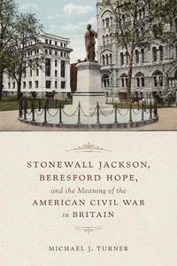 Cover image for Stonewall Jackson, Beresford Hope, and the Meaning of the American Civil War in Britain