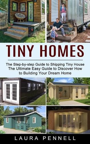 Cover image for Tiny Homes: The Step-by-step Guide to Shipping Tiny House (The Ultimate Easy Guide to Discover How to Building Your Dream Home)