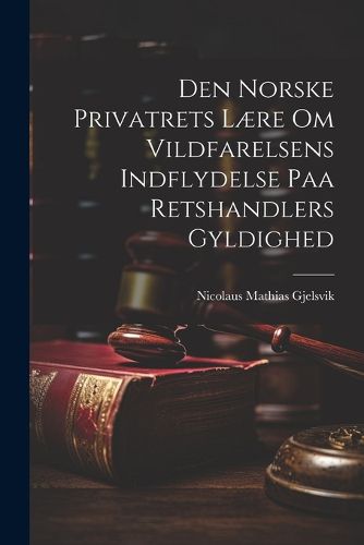 Cover image for Den Norske Privatrets Laere om Vildfarelsens Indflydelse paa Retshandlers Gyldighed