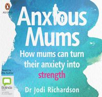 Cover image for Anxious Mums: How Mums can Turn Their Anxiety into Strength