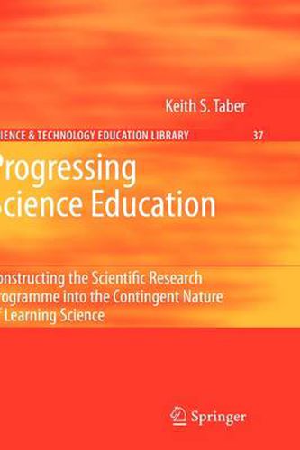 Cover image for Progressing Science Education: Constructing the Scientific Research Programme into the Contingent Nature of Learning Science