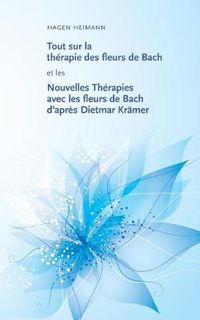 Cover image for Tout sur la therapie des fleurs de Bach et les Nouvelles Therapies avec les fleurs de Bach d'apres Dietmar Kramer