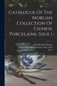 Cover image for Catalogue Of The Morgan Collection Of Chinese Porcelains, Issue 1