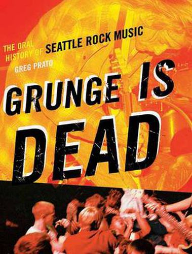 Cover image for Grunge Is Dead: The Oral History of Seattle Rock Music