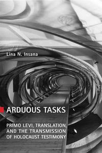 Cover image for Arduous Tasks: Primo Levi, Translation and the Transmission of Holocaust Testimony