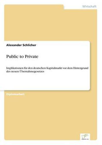 Cover image for Public to Private: Implikationen fur den deutschen Kapitalmarkt vor dem Hintergrund des neuen UEbernahmegesetzes