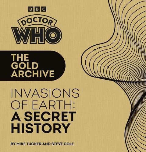 Cover image for Doctor Who: The Gold Archive: Invasions of Earth: A Secret History