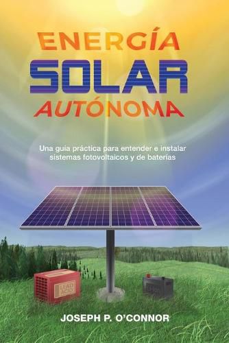 Energia solar autonoma: Una guia practica para entender e instalar sistemas fotovoltaicos y de baterias