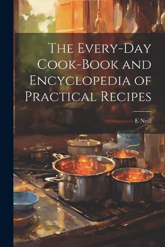 Cover image for The Every-day Cook-book and Encyclopedia of Practical Recipes