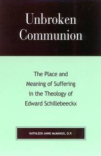Cover image for Unbroken Communion: The Place and Meaning of Suffering in the Theology of Edward Schillebeeckx