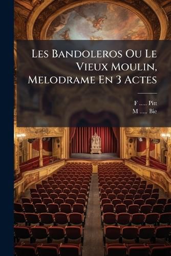 Cover image for Les Bandoleros Ou Le Vieux Moulin, Melodrame En 3 Actes