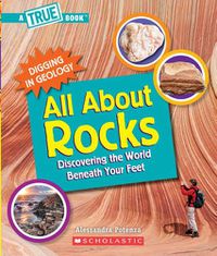 Cover image for All about Rocks (a True Book: Digging in Geology) (Library Edition): Discovering the World Beneath Your Feet