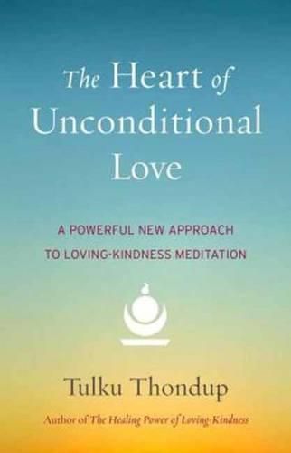 Cover image for The Heart of Unconditional Love: A Powerful New Approach to Loving-Kindness Meditation