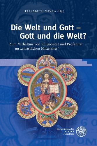 Cover image for Die Welt Und Gott - Gott Und Die Welt?: Zum Verhaltnis Von Religiositat Und Profanitat Im 'Christlichen Mittelalter