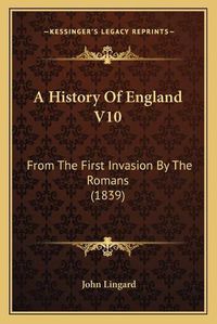 Cover image for A History of England V10: From the First Invasion by the Romans (1839)