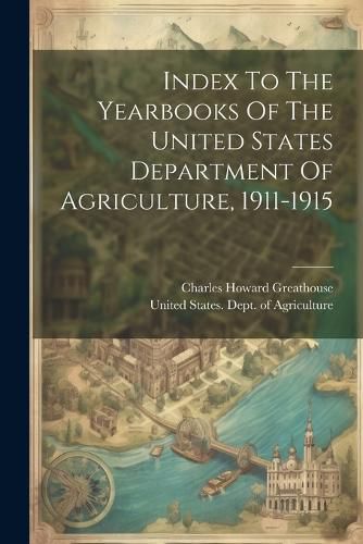 Cover image for Index To The Yearbooks Of The United States Department Of Agriculture, 1911-1915